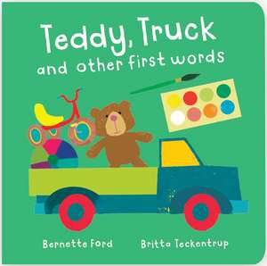 Teddy, Truck and Other First Words de Bernette Ford