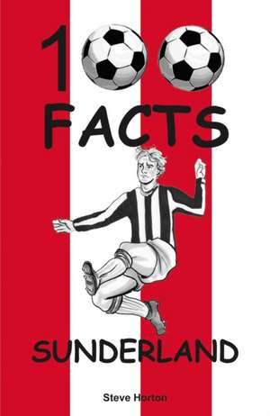 Sunderland - 100 Facts de Steve Horton