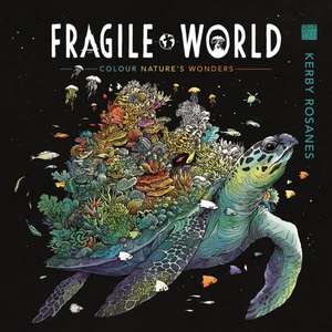 Fragile World: Colour Nature's Wonders de Kerby Rosanes