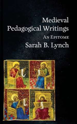 Medieval Pedagogical Writings de Sarah B. Lynch