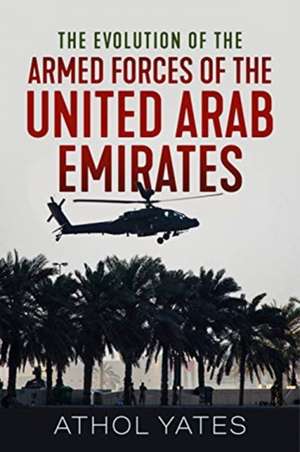 The Evolution of the Armed Forces of the United Arab Emirates de Athol Yates