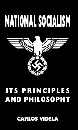 National Socialism - Its Principles and Philosophy de Carlos Videla