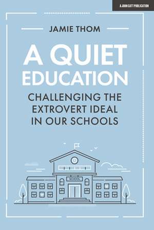 A Quiet Education: Challenging the extrovert ideal in our schools de Jamie Thom