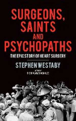 Surgeons, Saints and Psychopaths de Stephen Westaby