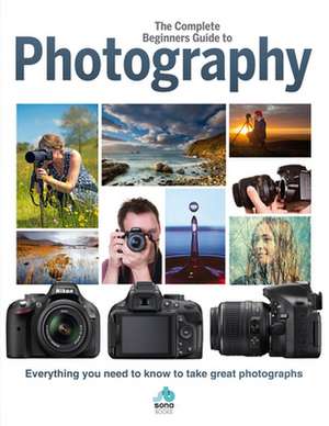 The Complete Beginners Guide to Photography: Everything You Need to Know to Take Great Photographs de Rebecca Greig