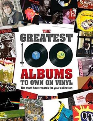 The Greatest 100 Albums to Own on Vinyl: The Must Have Records for Your Collection de Rebecca Greig