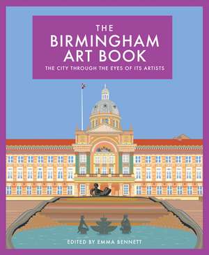 The Birmingham Art Book: The city through the eyes of its artists de Emma Bennett