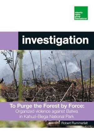 To Purge the Forest by Force: Organized violence against Batwa in Kahuzi-Biega National Park de Robert Flummerfelt