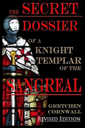 The Secret Dossier of a Knight Templar of the Sangreal de Gretchen Cornwall