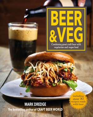 Beer and Veg: Combining great craft beer with vegetarian and vegan food de Mark Dredge