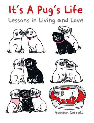 It's a Pug's Life: Lessons in living and love de Gemma Correll