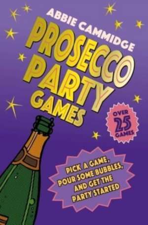 Prosecco Party Games: Pick a game, pour some bubbles, and get the party started de Abbie Cammidge