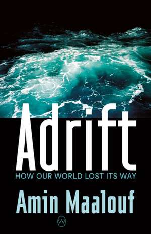 Adrift: How Our World Lost Its Way de Amin Maalouf