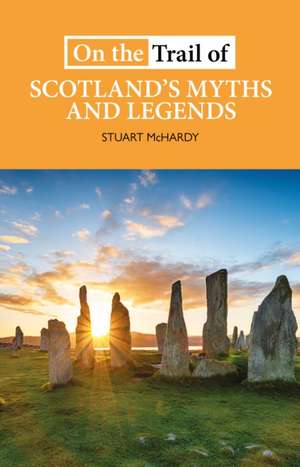 Mchardy, S: On the Trail of Scotland's Myths and Legends de Stuart McHardy