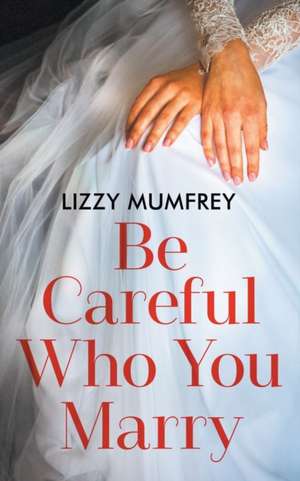 Be Careful Who You Marry de Lizzy Mumfrey