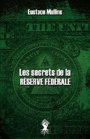 Les secrets de la Réserve Fédérale: Nouvelle édition de Eustace Mullins