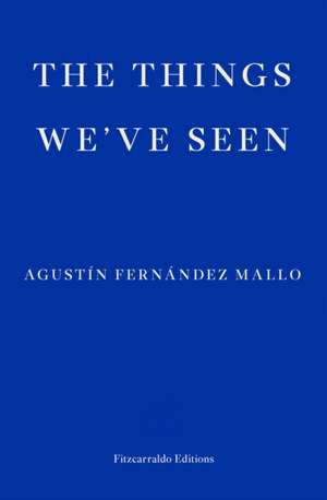 The Things We've Seen de Agustin Fernandez Mallo