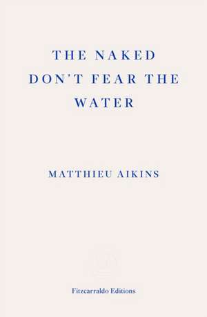 The Naked Don't Fear the Water de Matthieu Aikins