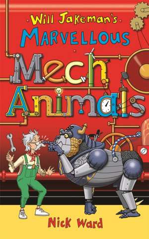 Will Jakeman's Marvellous Mechanimals de Nick Ward