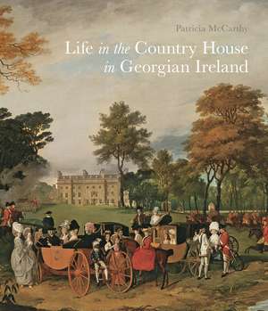 Life in the Country House in Georgian Ireland de Patricia McCarthy