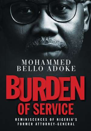 Burden Of Service: Reminiscences of Nigeria's former Attorney-General de Mohammed Bello Adoke