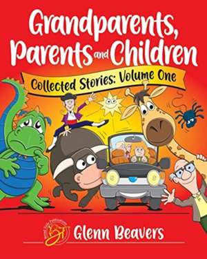 Grandparents, Parents and Children Collected Stories de Glenn Beavers