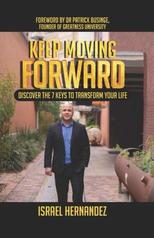 Keep Moving Forward: Discover the 7 Keys to Transform Your Life de Israel Hernandez