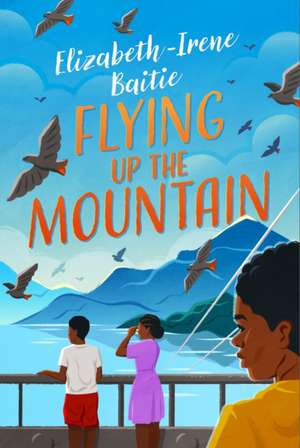 Flying Up the Mountain de Elizabeth-Irene Baitie