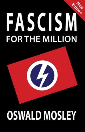 Fascism for the Million de Oswald Mosley