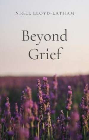 Beyond Grief de Nigel Lloyd-Latham