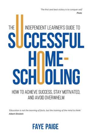 The Independent Learner's Guide to Successful Home-Schooling de Faye Paige