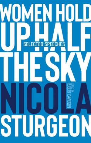 Women Hold Up Half the Sky: Selected Speeches of Nicola Sturgeon de Val McDermid