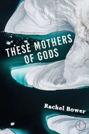 These Mothers of Gods de Rachel Bower