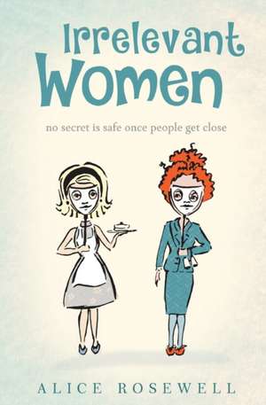 Irrelevant Women: no secret is safe once people get close de Alice Rosewell