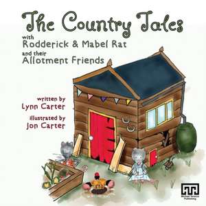 The Country Tales with Rodderick & Mabel Rat and their Allotment Friends de Lynn Carter