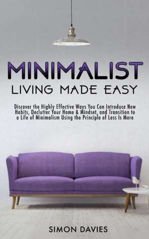 Minimalist Living Made Easy de Simon Davies