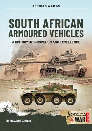 South African Armoured Fighting Vehicles: A History of Innovation and Excellence de Dewald Venter