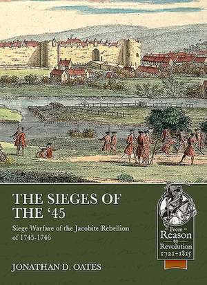 The Sieges of the '45: Siege Warfare During the Jacobite Rebellion of 1745-1746 de Jonathan D. Oates