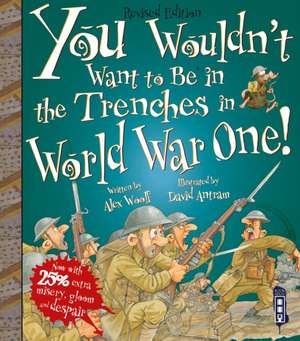 You Wouldn't Want To Be In The Trenches In World War One! de Alex Woolf