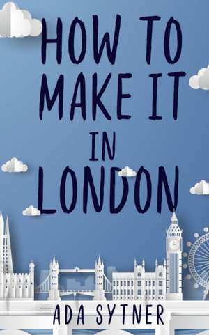 How To Make It In London de Ada Sytner