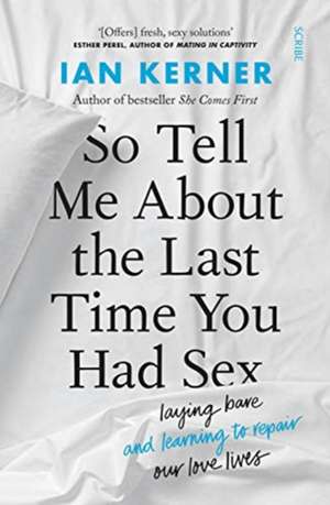 So Tell Me About the Last Time You Had Sex de Ian Kerner