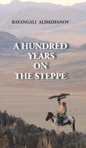 A HUNDRED YEARS ON THE STEPPE de Bayangali Alimzhanov