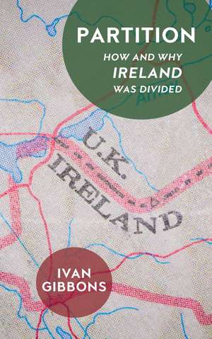 Partition: How and Why Ireland was Divided de Ivan Gibbons