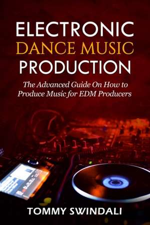 Electronic Dance Music Production de Tommy Swindali