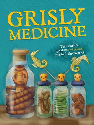 Grisly Medicine: The Weird and Wonderful Story de John Farndon