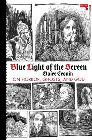 Blue Light of the Screen: On Horror, Ghosts, and God de Claire Cronin