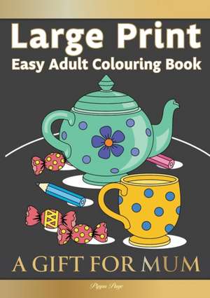 Large Print Easy Adult Colouring Book A GIFT FOR MUM: The Perfect Present For Seniors, Beginners & Anyone Who Enjoys Easy Colouring de Pippa Page