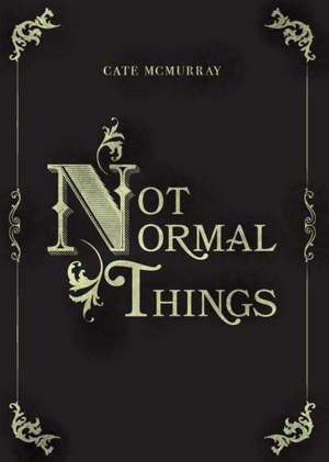 Not Normal Things de Cate McMurray