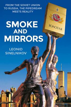 Smoke and Mirrors: From the Soviet Union to Russia, the Pipedream Meets Reality de Leonid Sinelnikov