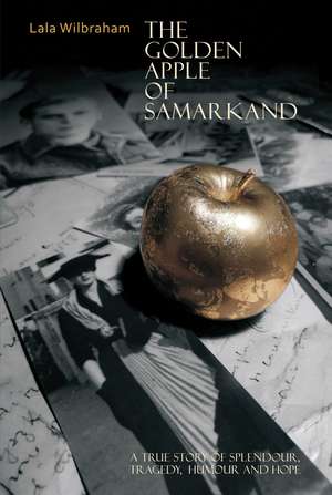 The Golden Apple of Samarkand: A True Story of Splendour, Tragedy, Humour and Hope de Lala Wilbraham